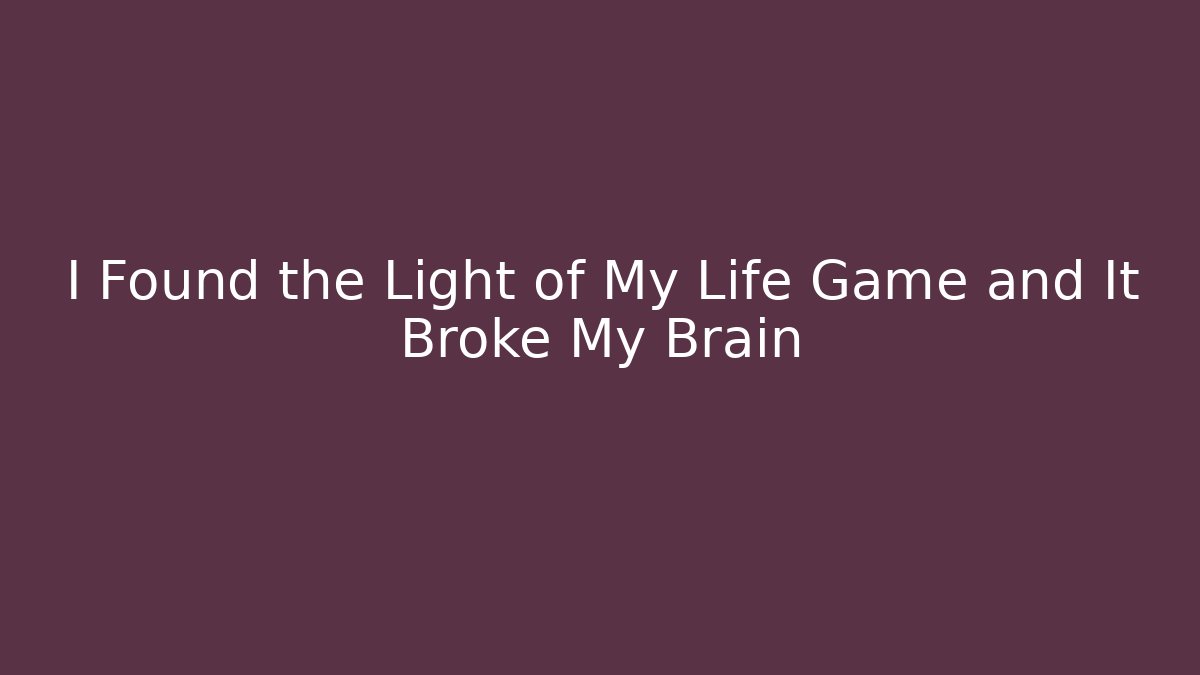 I Found the Light of My Life Game and It Broke My Brain