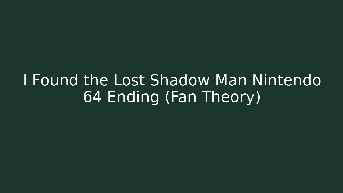 I Found the Lost Shadow Man Nintendo 64 Ending (Fan Theory)