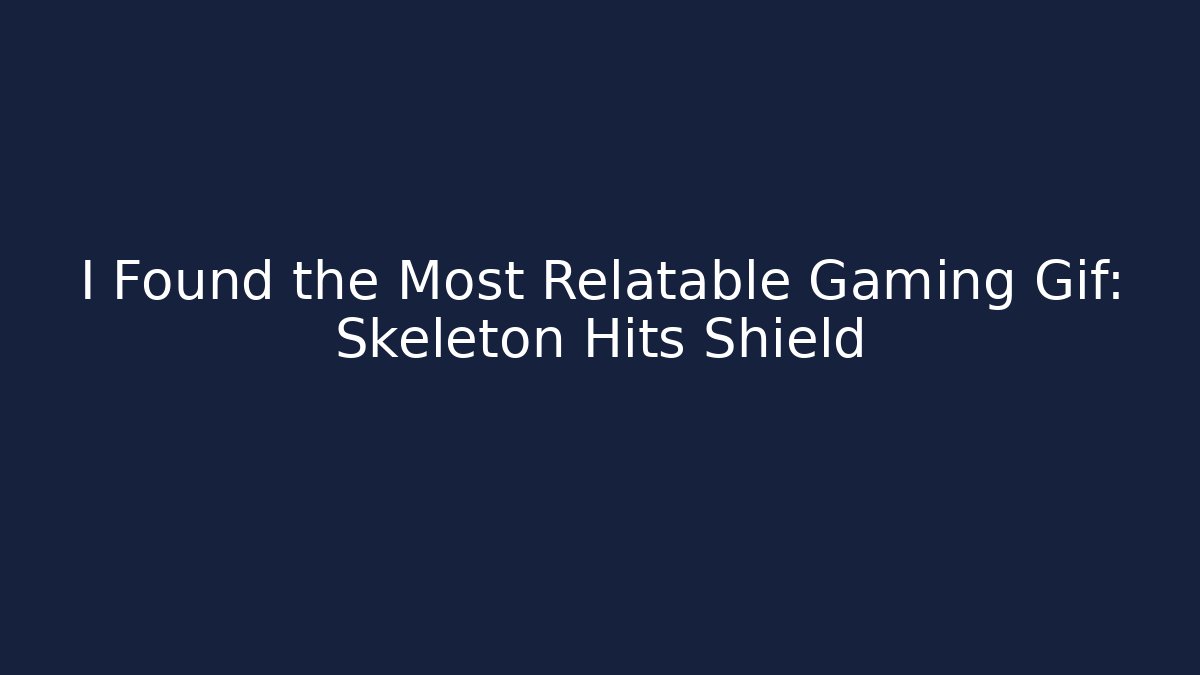 I Found the Most Relatable Gaming Gif: Skeleton Hits Shield