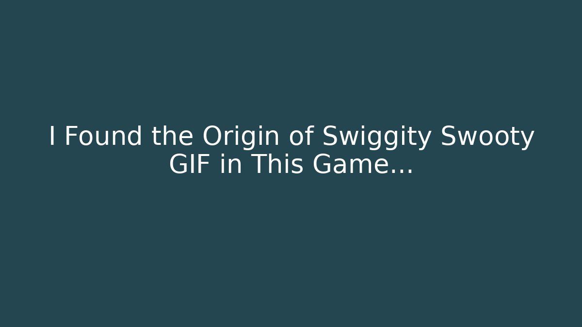 I Found the Origin of Swiggity Swooty GIF in This Game…