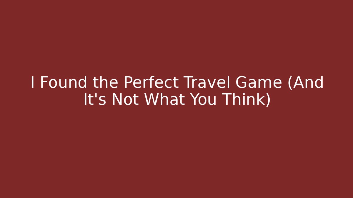 I Found the Perfect Travel Game (And It’s Not What You Think)
