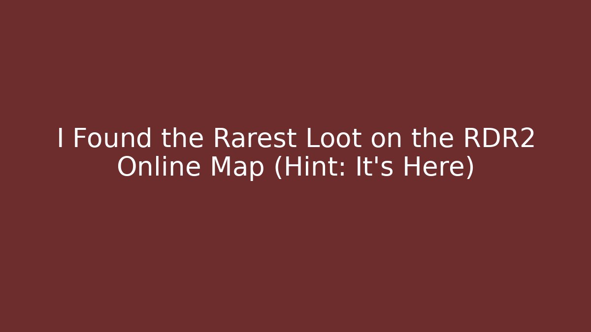 I Found the Rarest Loot on the RDR2 Online Map (Hint: It's Here)