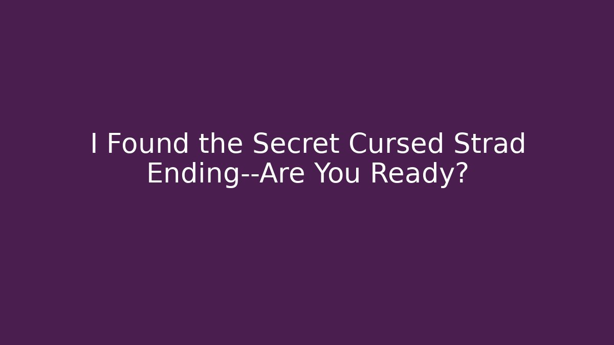 I Found the Secret Cursed Strad Ending—Are You Ready?