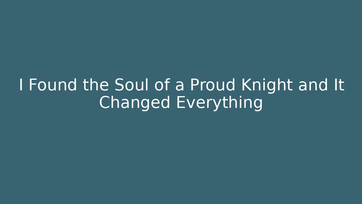 I Found the Soul of a Proud Knight and It Changed Everything