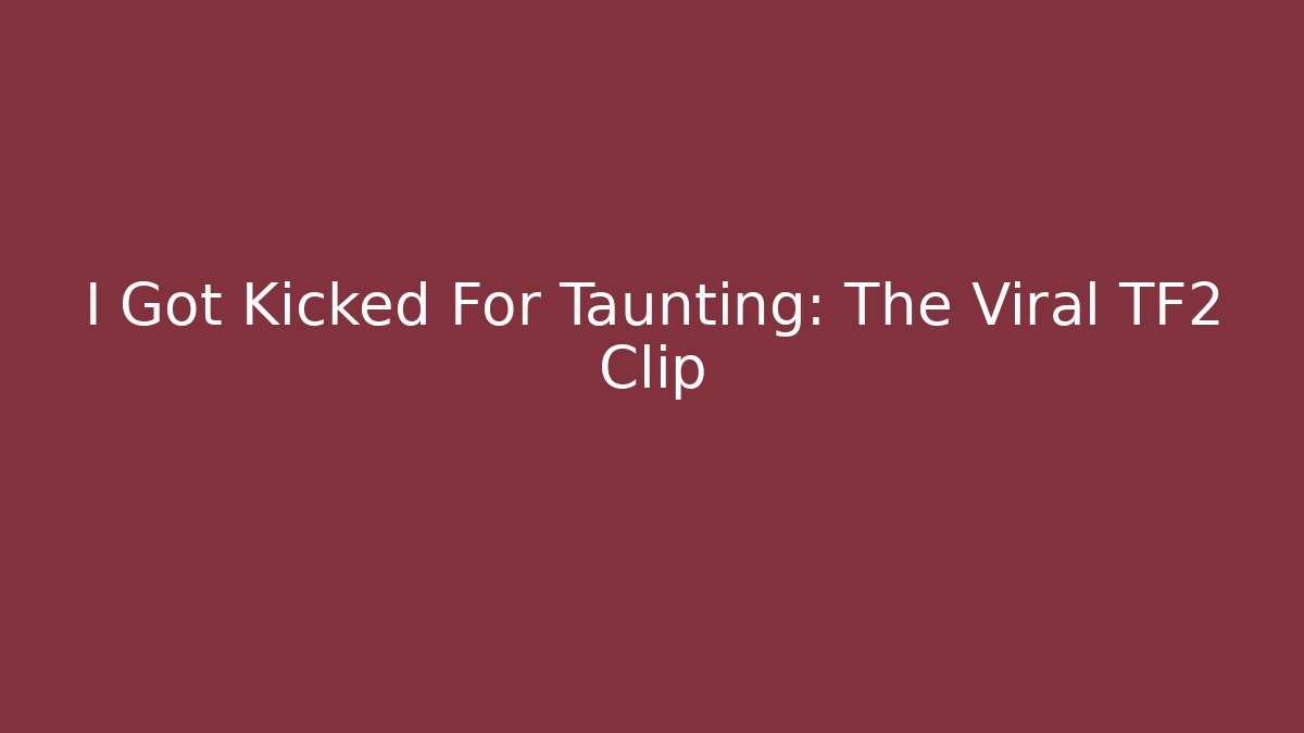I Got Kicked For Taunting: The Viral TF2 Clip