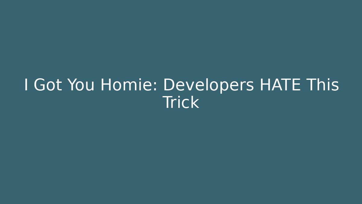 I Got You Homie: Developers HATE This Trick