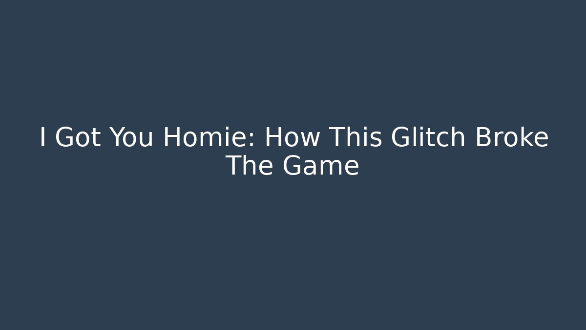 I Got You Homie: How This Glitch Broke The Game