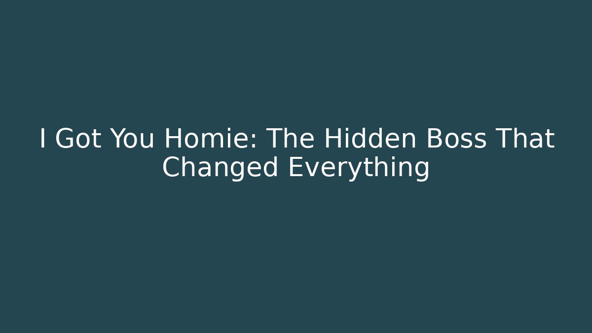 I Got You Homie: The Hidden Boss That Changed Everything
