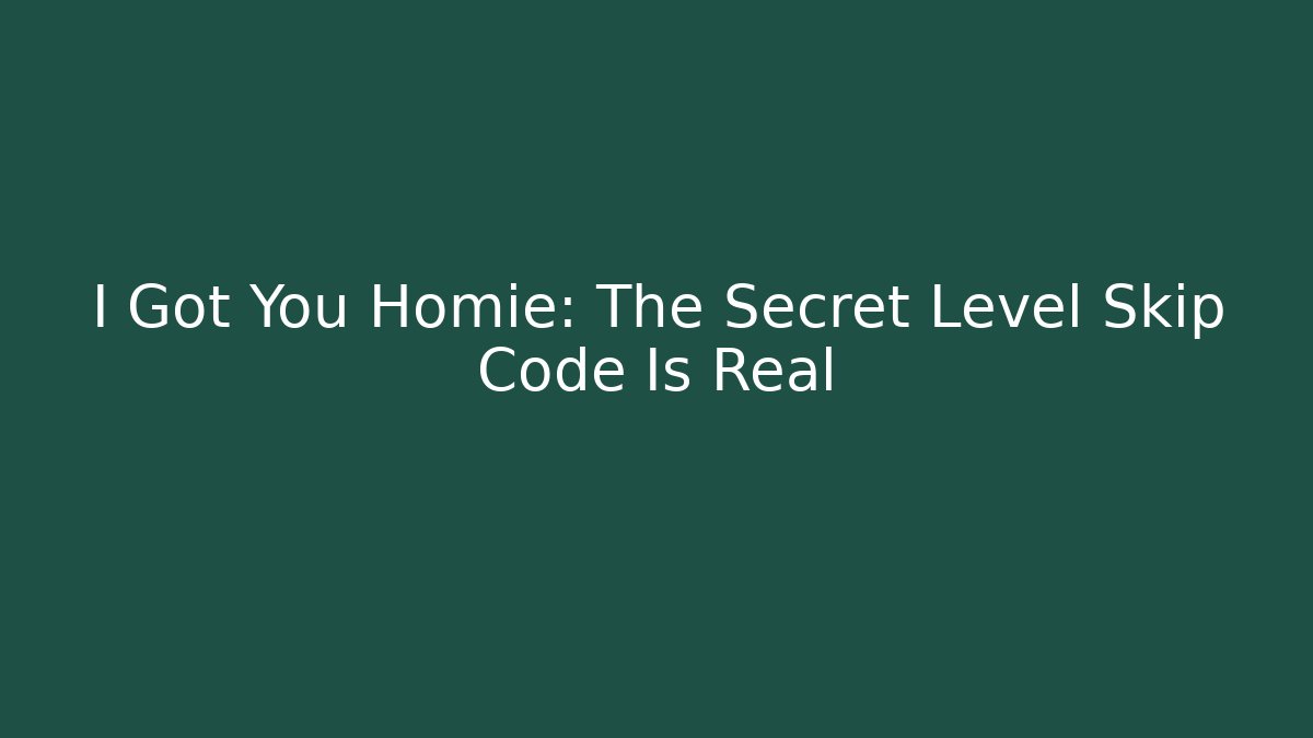I Got You Homie: The Secret Level Skip Code Is Real
