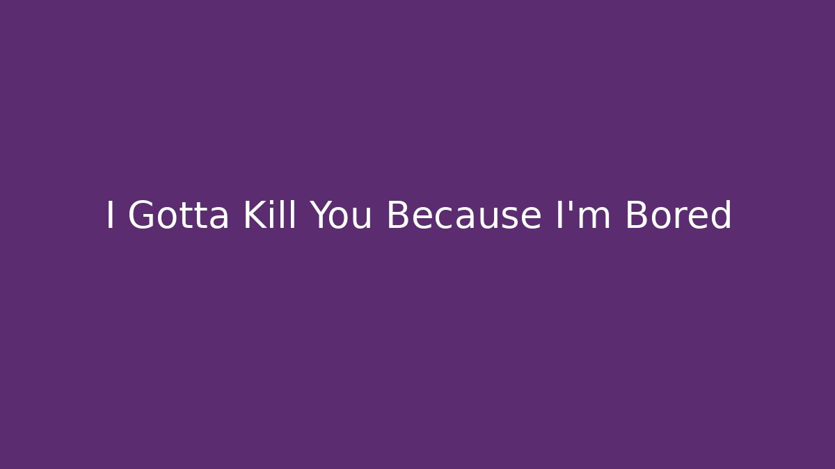 I Gotta Kill You Because I'm Bored - Felix Cat Insurance