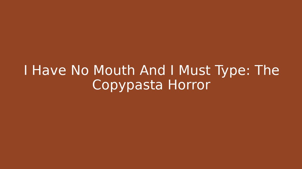 I Have No Mouth And I Must Type: The Copypasta Horror