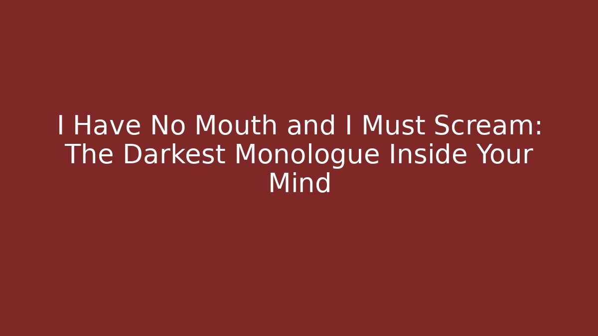 I Have No Mouth and I Must Scream: The Darkest Monologue Inside Your Mind