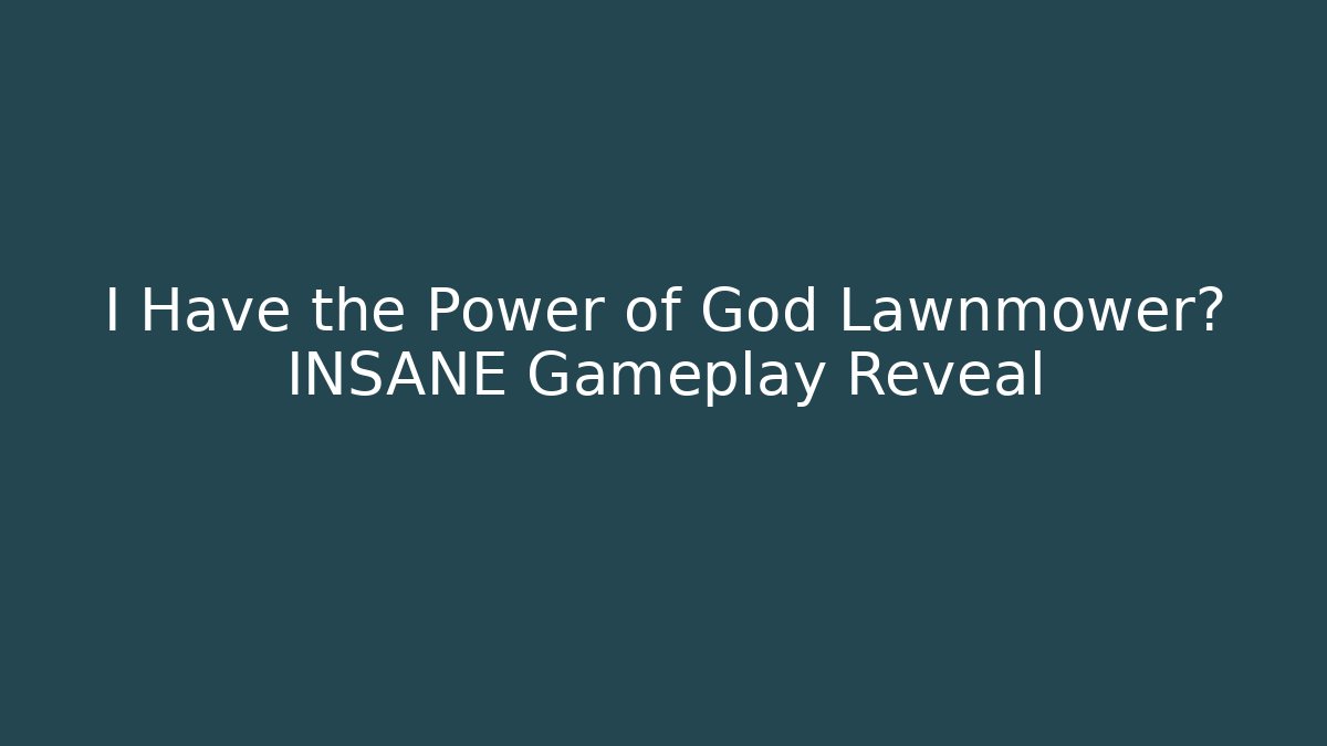 I Have the Power of God Lawnmower? INSANE Gameplay Reveal