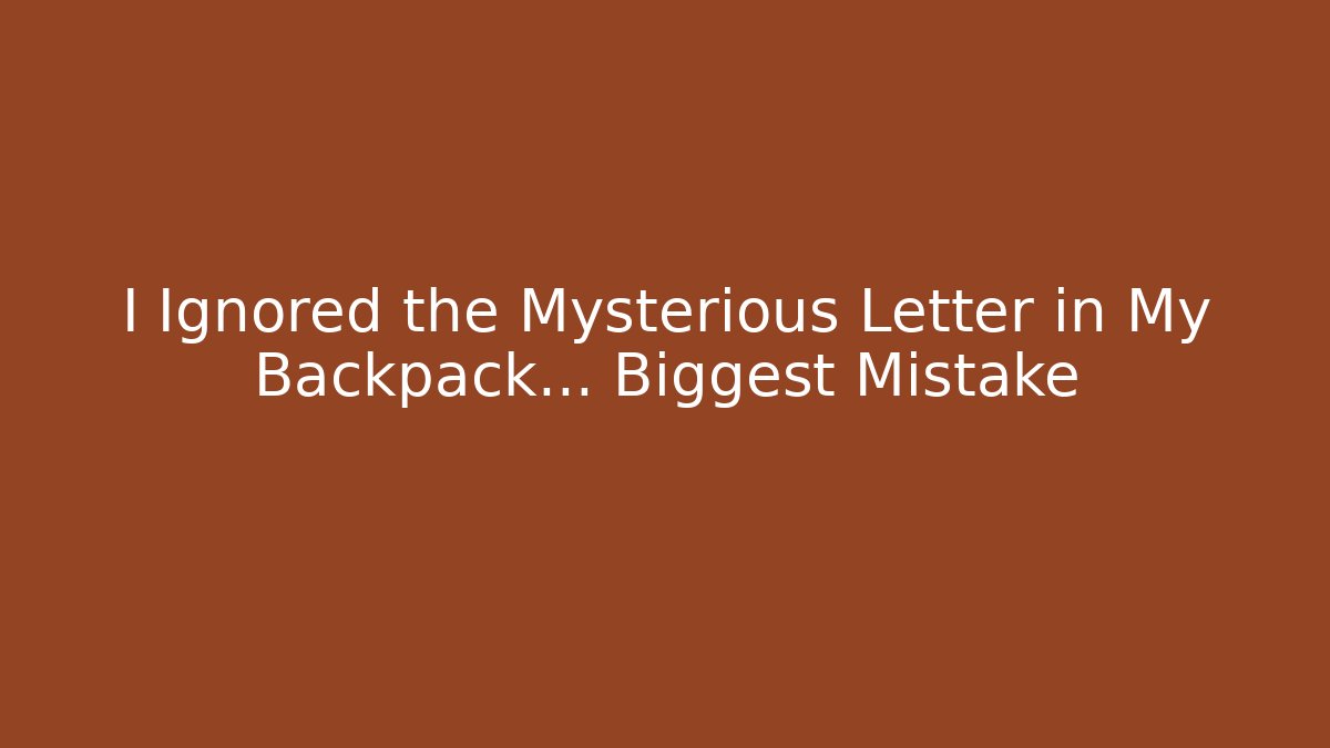 I Ignored the Mysterious Letter in My Backpack… Biggest Mistake