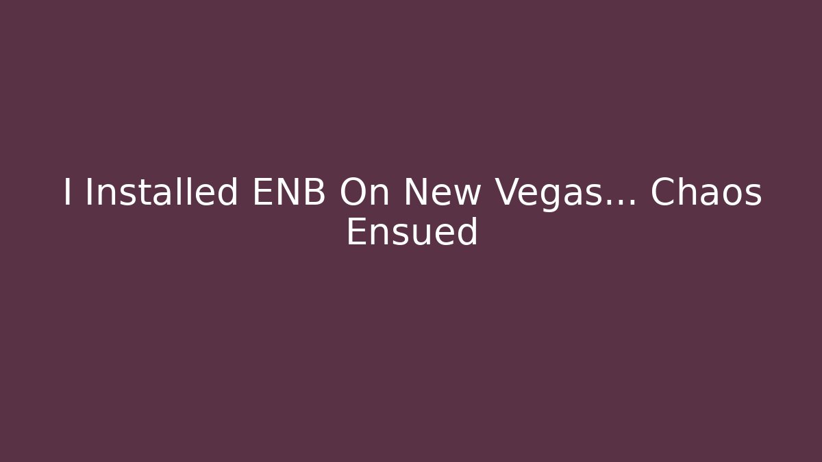 I Installed ENB On New Vegas... Chaos Ensued