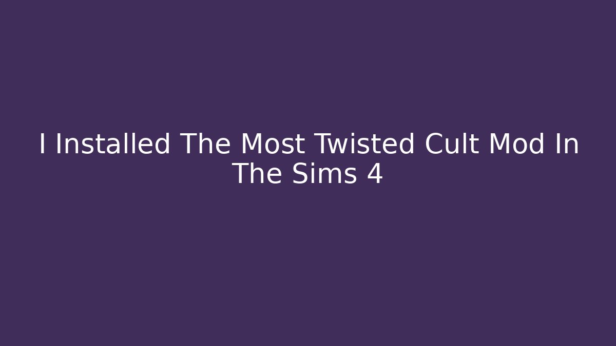 I Installed The Most Twisted Cult Mod In The Sims 4