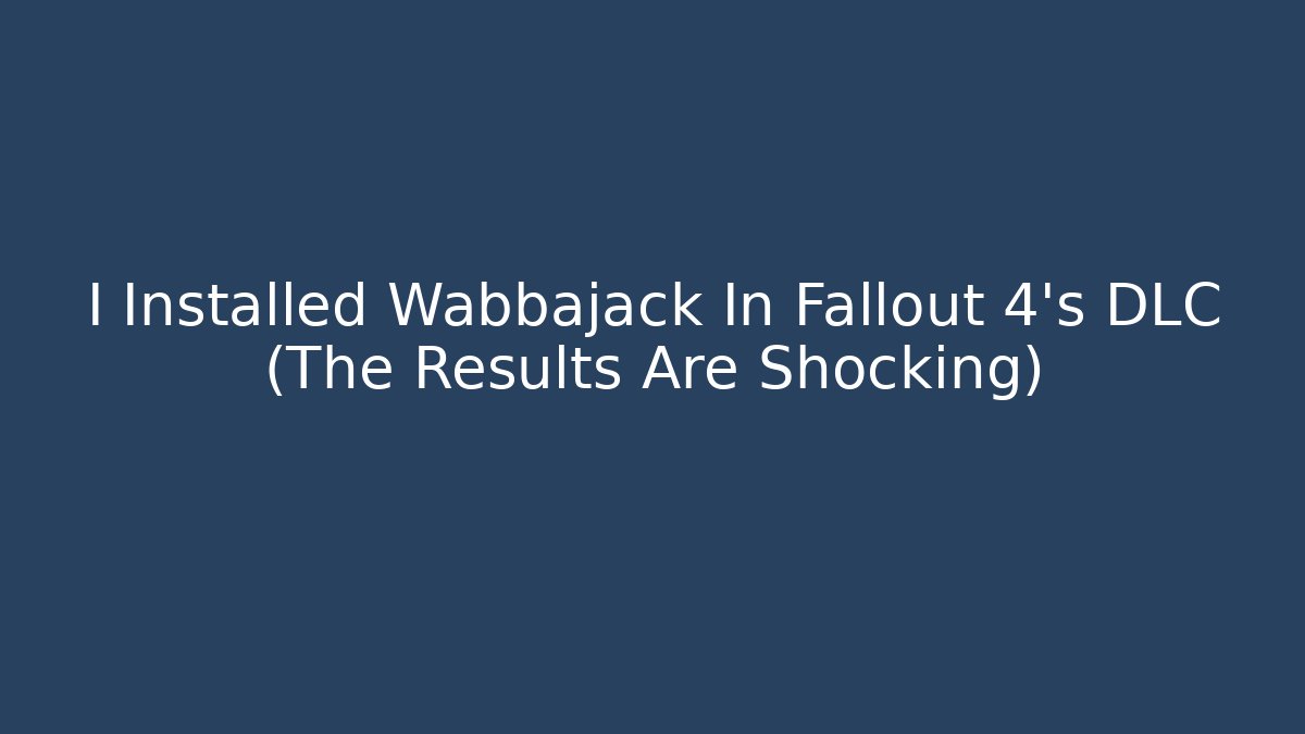 I Installed Wabbajack In Fallout 4's DLC (The Results Are Shocking)