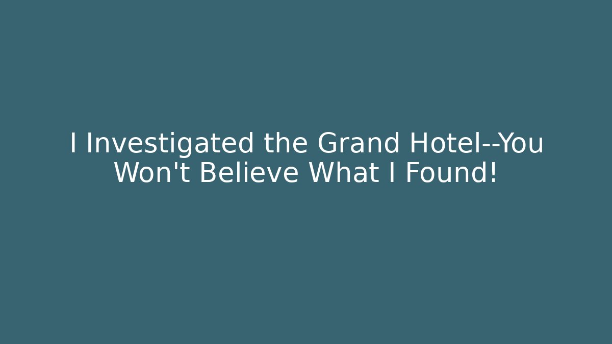I Investigated the Grand Hotel—You Won't Believe What I Found!