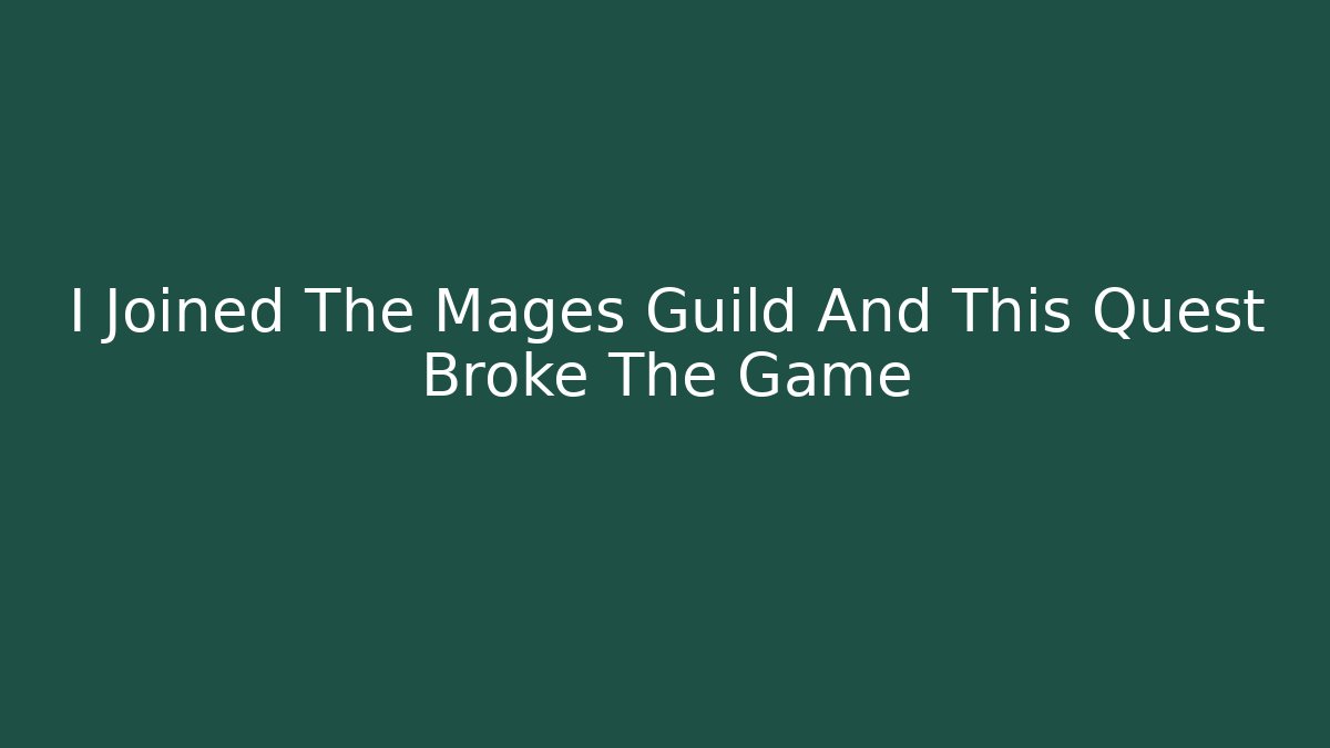 I Joined The Mages Guild And This Quest Broke The Game