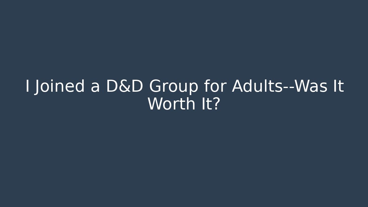 I Joined a D&D Group for Adults—Was It Worth It?