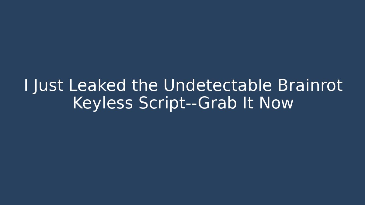 I Just Leaked the Undetectable Brainrot Keyless Script—Grab It Now