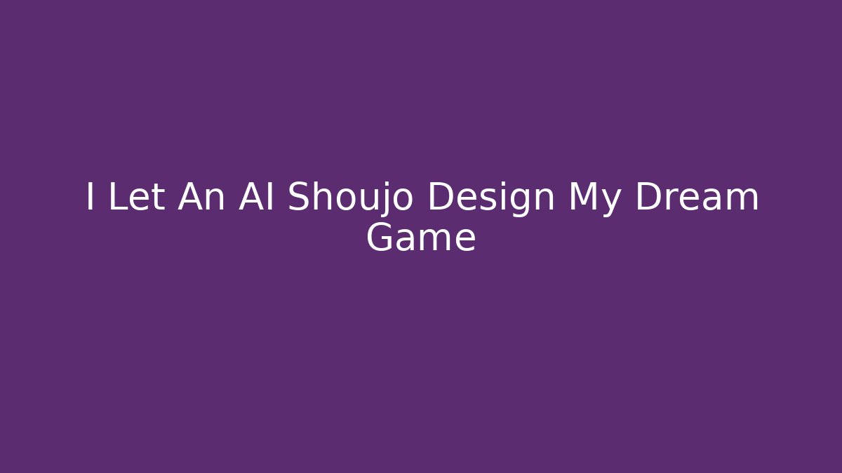 I Let An AI Shoujo Design My Dream Game