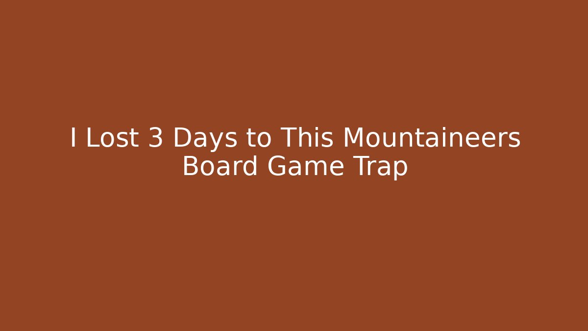 I Lost 3 Days to This Mountaineers Board Game Trap