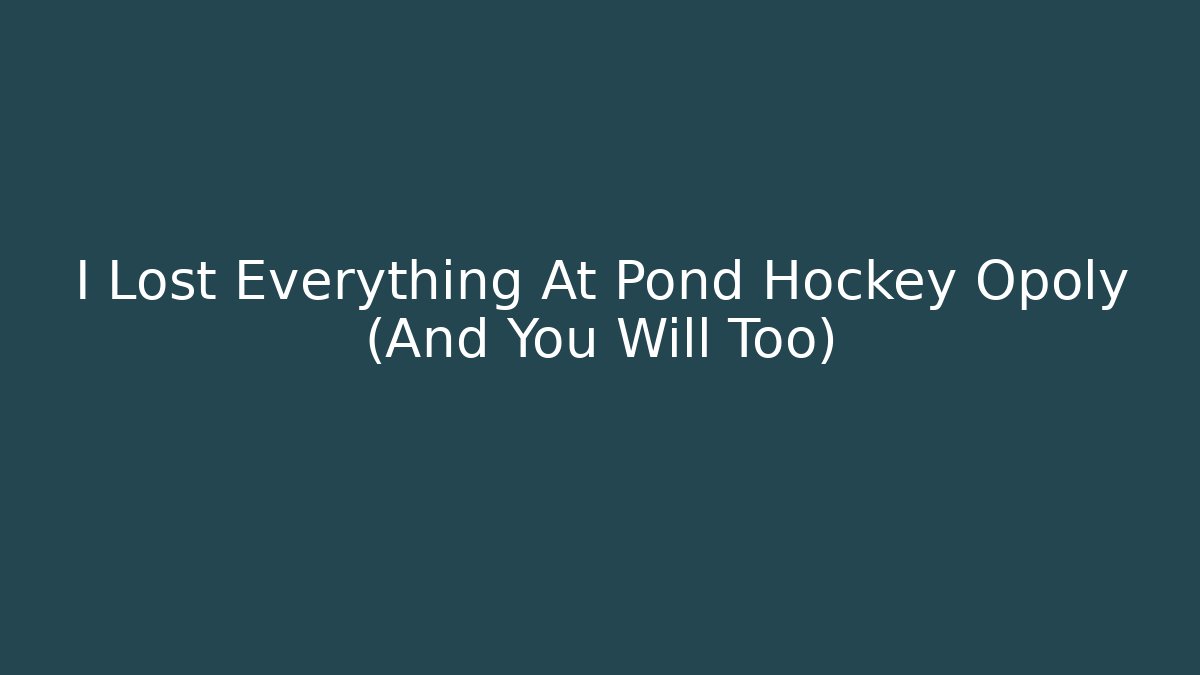 I Lost Everything At Pond Hockey Opoly (And You Will Too)
