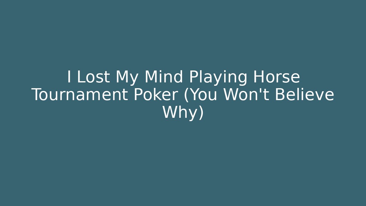 I Lost My Mind Playing Horse Tournament Poker (You Won't Believe Why)