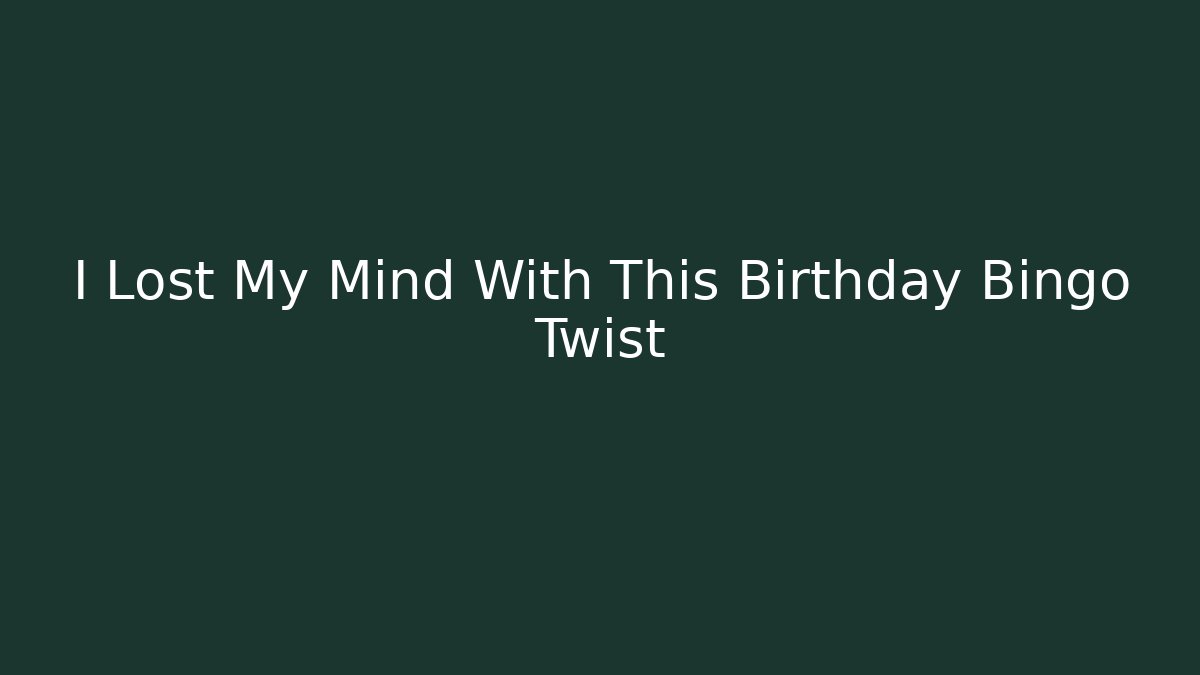 I Lost My Mind With This Birthday Bingo Twist