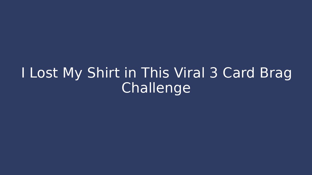 I Lost My Shirt in This Viral 3 Card Brag Challenge