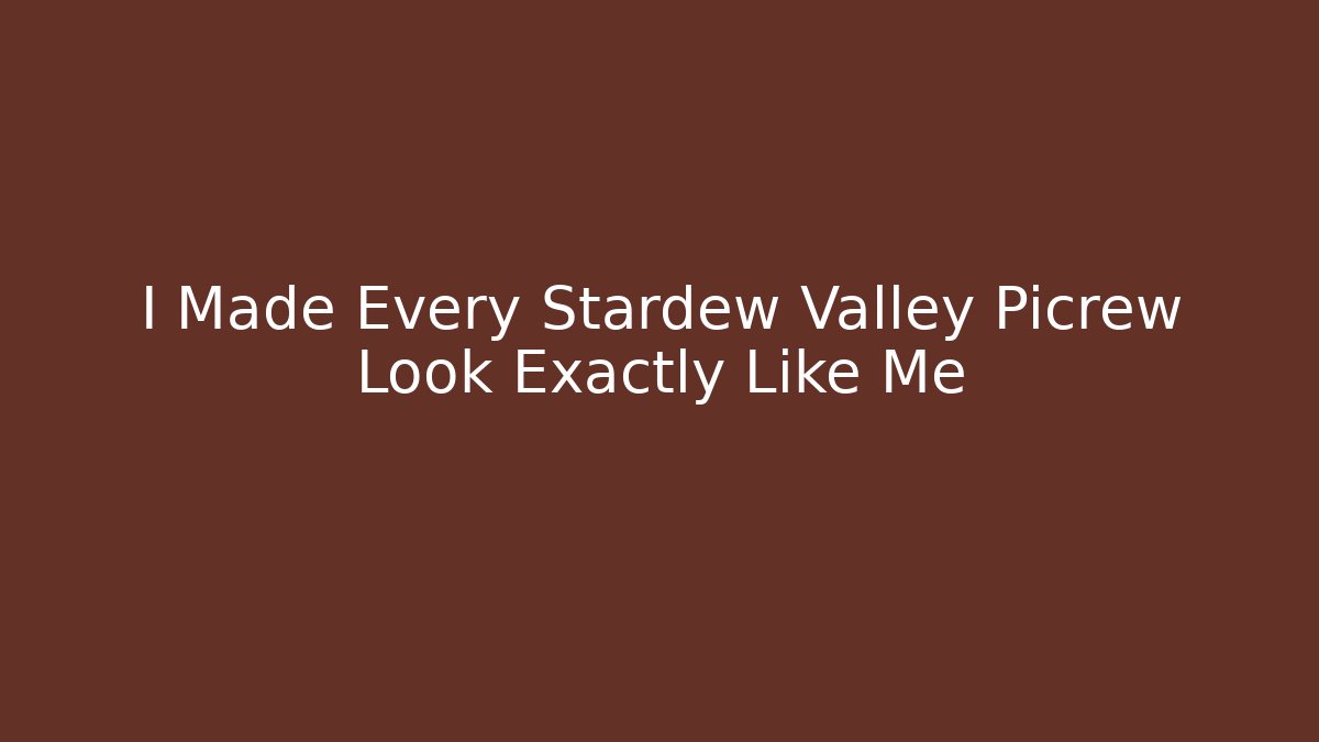 I Made Every Stardew Valley Picrew Look Exactly Like Me