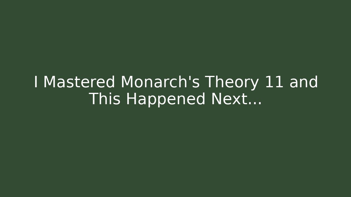 I Mastered Monarch's Theory 11 and This Happened Next...