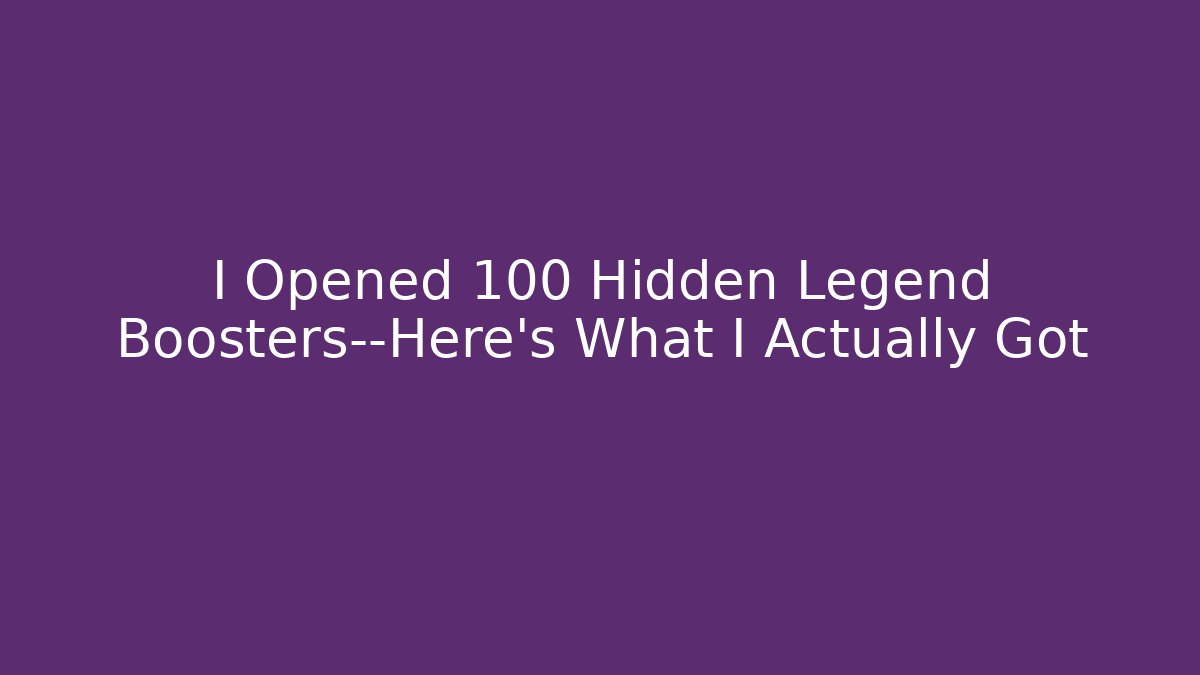 I Opened 100 Hidden Legend Boosters—Here’s What I Actually Got