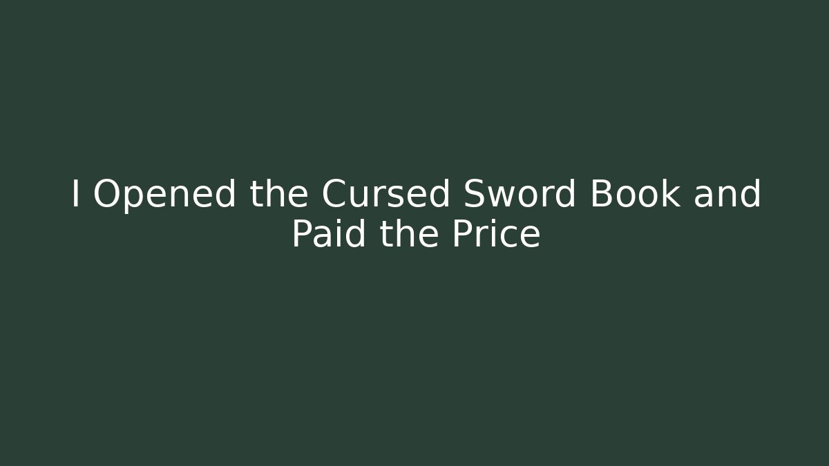 I Opened the Cursed Sword Book and Paid the Price