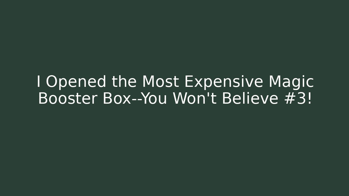 I Opened the Most Expensive Magic Booster Box—You Won't Believe #3!