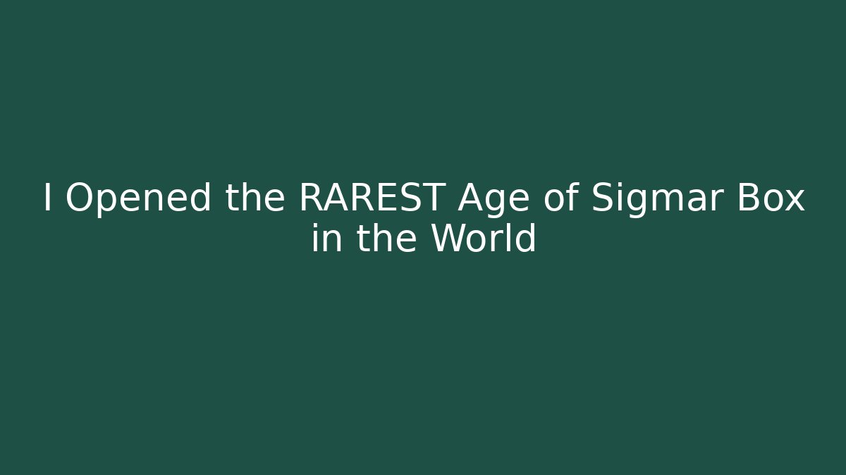 I Opened the RAREST Age of Sigmar Box in the World