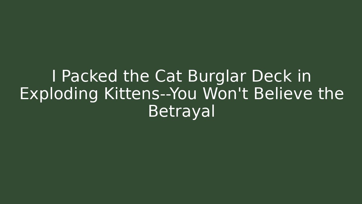 I Packed the Cat Burglar Deck in Exploding Kittens—You Won’t Believe the Betrayal