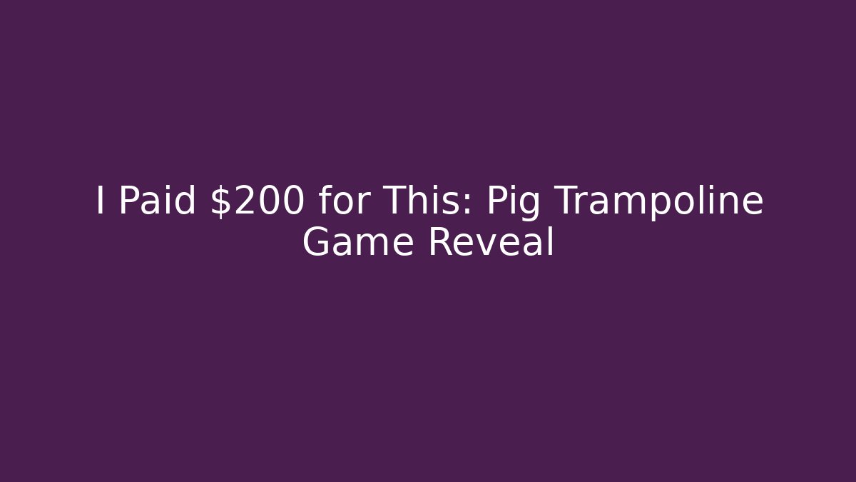 I Paid $200 for This: Pig Trampoline Game Reveal