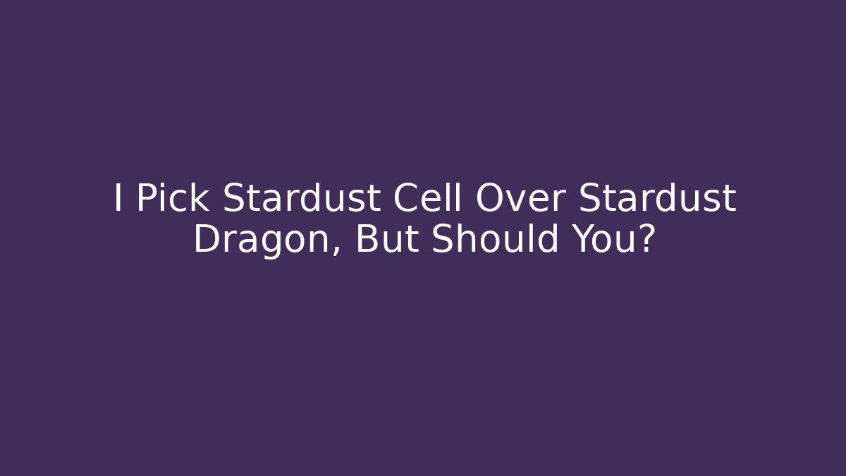 I Pick Stardust Cell Over Stardust Dragon, But Should You? - Felix Cat Insurance