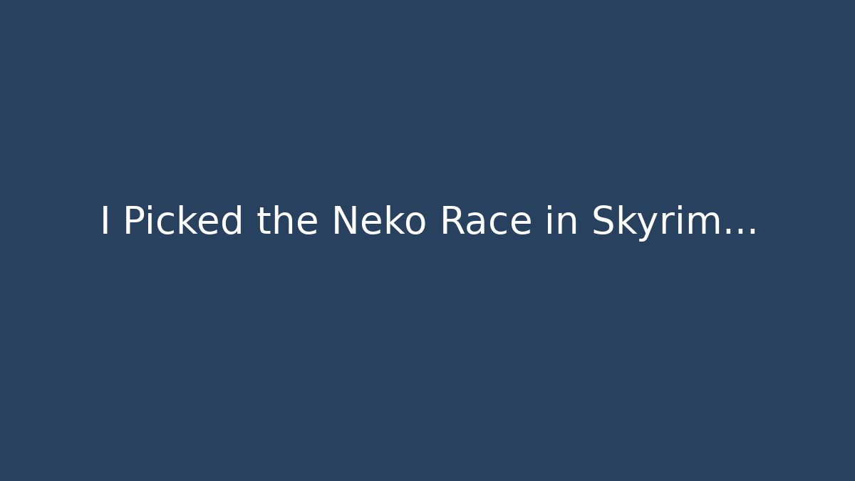 I Picked the Neko Race in Skyrim...