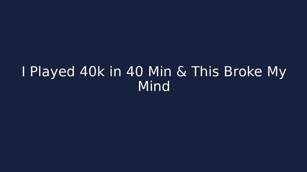 I Played 40k in 40 Min & This Broke My Mind