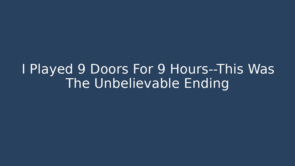 I Played 9 Doors For 9 Hours—This Was The Unbelievable Ending