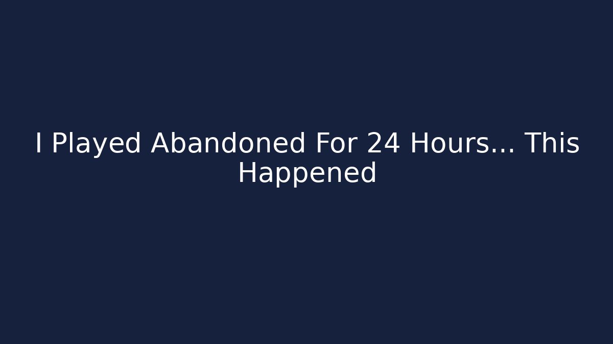 I Played Abandoned For 24 Hours... This Happened