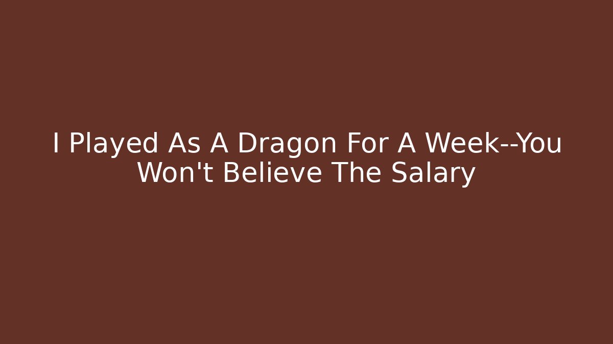I Played As A Dragon For A Week—You Won’t Believe The Salary