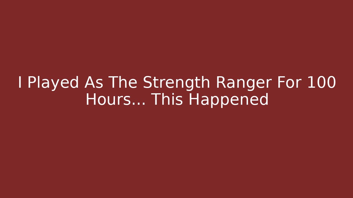 I Played As The Strength Ranger For 100 Hours... This Happened
