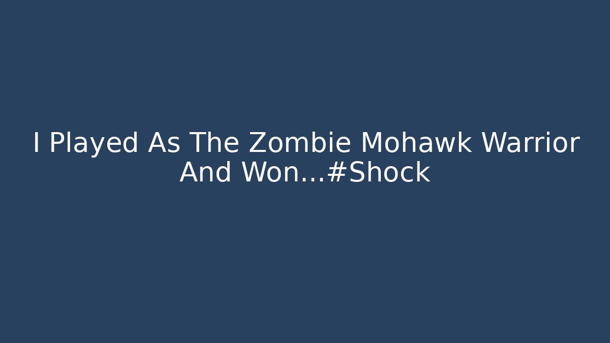 I Played As The Zombie Mohawk Warrior And Won…#Shock