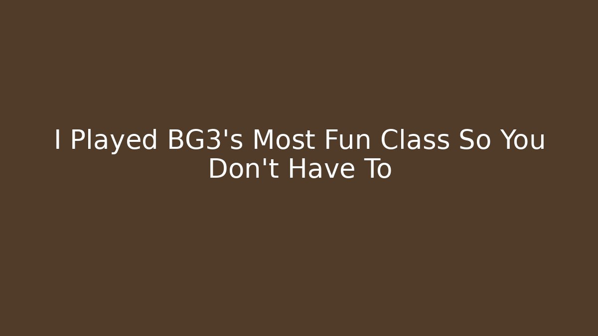 I Played BG3's Most Fun Class So You Don't Have To