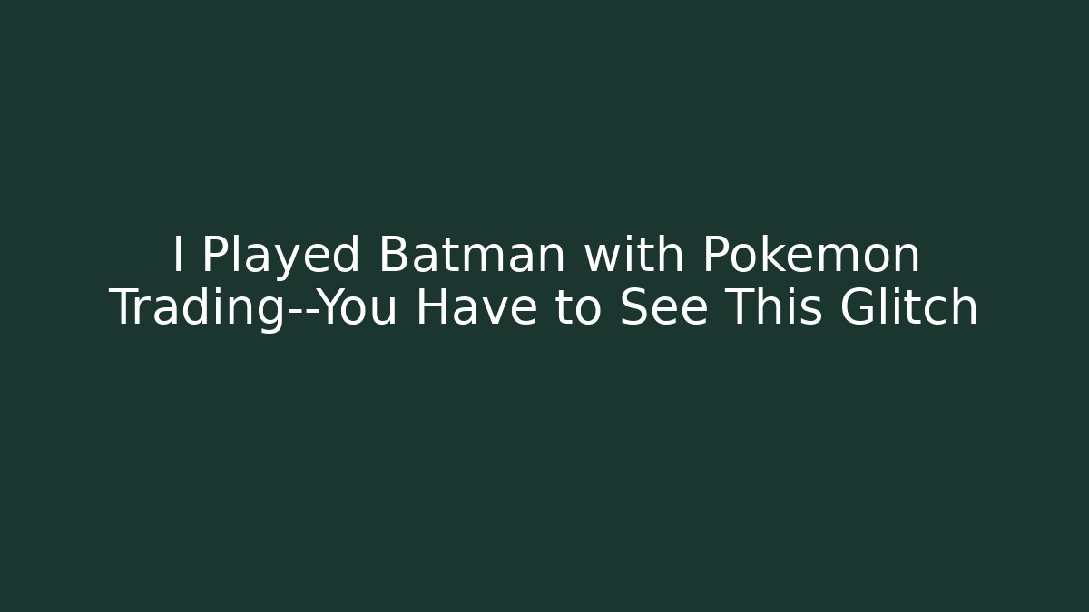 I Played Batman with Pokémon Trading—You Have to See This Glitch