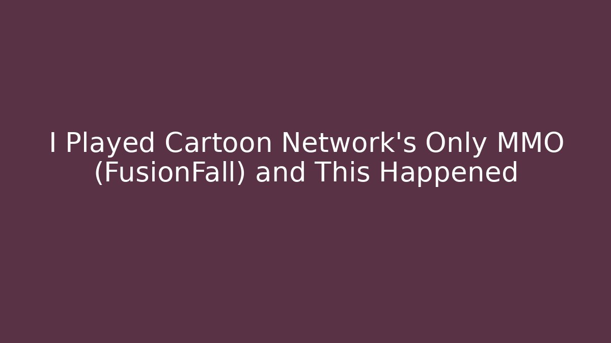 I Played Cartoon Network’s Only MMO (FusionFall) and This Happened